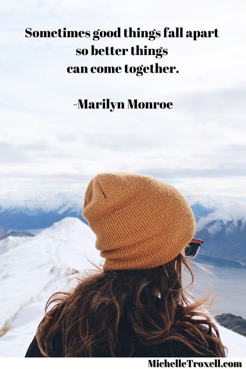 Sometimes good things fall apart so better things can come together. -Marilyn Monroe